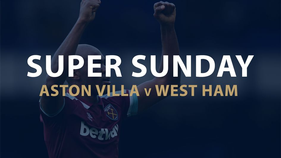 Our Super Sunday preview of Aston Villa v West Ham with best bets