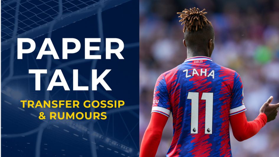Paper Talk: Wilfried Zaha is being chased by Chelsea