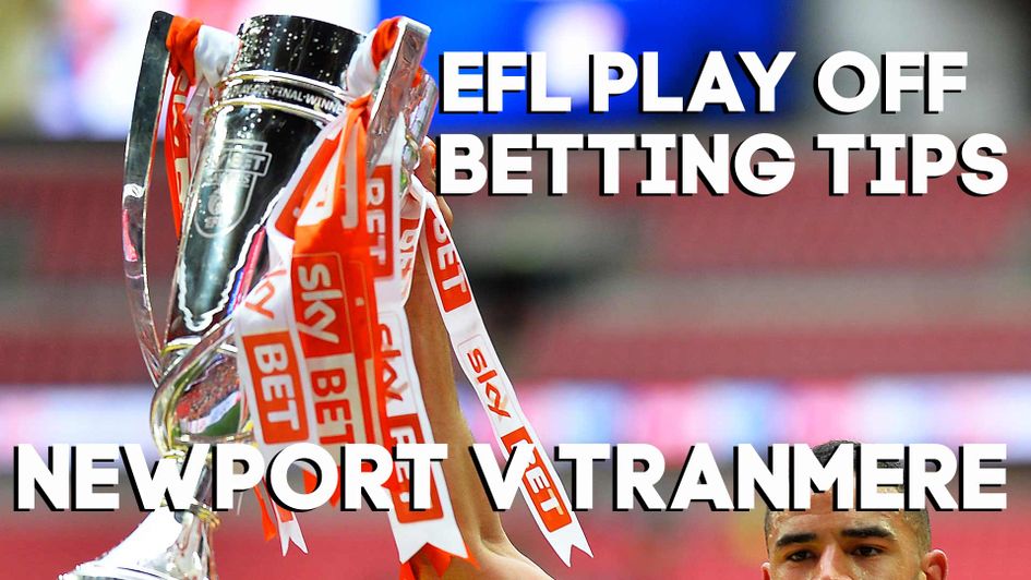 Sporting Life's betting tips for Newport v Tranmere in the League Two play-off final