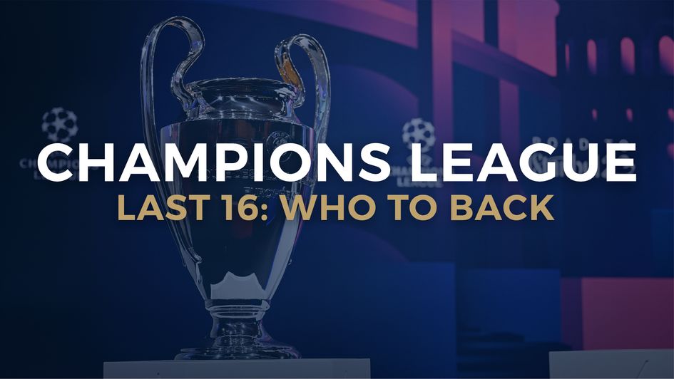 Champions League who to back Last 16